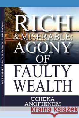 Rich and Miserable: Agony of Faulty Wealth Ucheka Anofienem 9781096825906 Independently Published