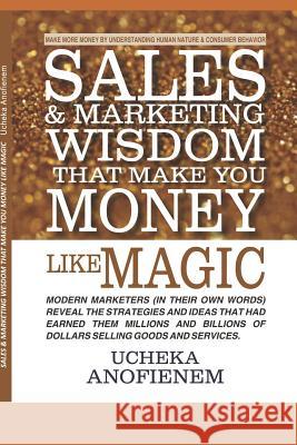 Sales and Marketing Wisdom that Make You Money Like Magic Ucheka Anofienem 9781096827160 Independently Published