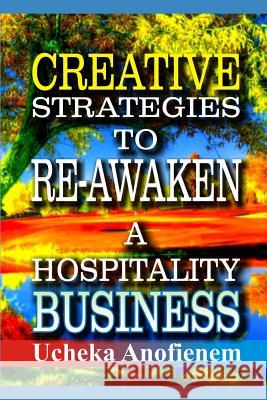 Creative Strategies to Re-Awaken A Hospitality Business Ucheka Anofienem 9781096838876 Independently Published