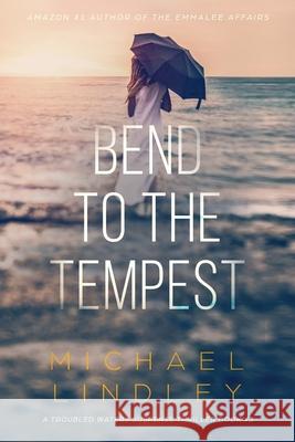 Bend to the Tempest Michael Lindley 9781096844419 Independently Published