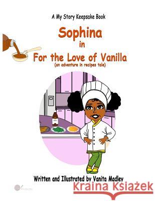 For the Love of Vanilla: (an adventure in recipes tale) Vanita Madley Dianne Bradley Vanita Madley 9781096850496 Independently Published