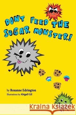 Don't Feed The Sugar Monster Abigail Gil Roxanne Edrington 9781096854951 Independently Published