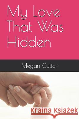 My Love That Was Hidden Megan Cutter 9781096857402 Independently Published