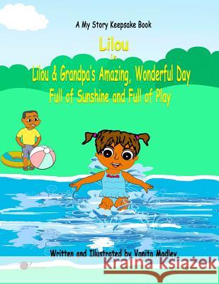 Lilou and Grandpa's Amazing, Wonderful Day: Full of Sunshine and Full of Play Vanita Madley Dianne Bradley Vanita Madley 9781096859611 Independently Published