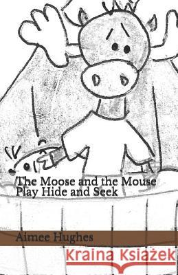 The Moose and the Mouse Play Hide and Seek Aimee Hughes 9781096859932 Independently Published