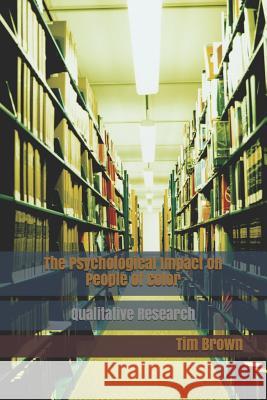 The Psychological Impact on People of Color: Qualitative Research Tim Brown 9781096860662 Independently Published