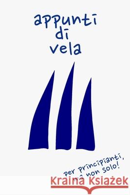 Appunti di vela: per principianti, ma non solo Al Sailin 9781096873723 Independently Published