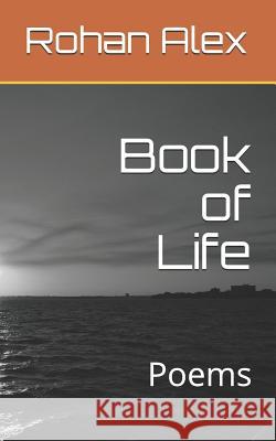 Book of Life: Poems Rohan Alex 9781096873983 Independently Published