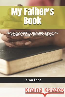 My Father's Book: Practical Approach to Writing Bible Study Outline Martha Lade Taiwo Jacob Lade 9781096874867