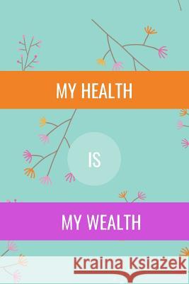 My Health: Is My Wealth Hidden Valley Press 9781096879572 Independently Published