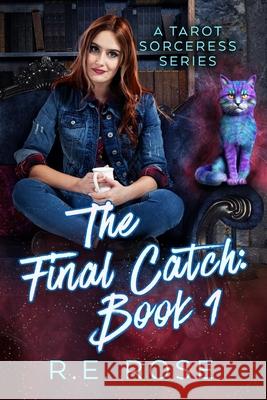 The Final Catch: Book 1 of The Tarot Sorceress Series R. E. Rose Rhea Rose 9781096882008 Independently Published