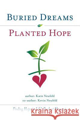 Buried Dreams Planted Hope: Finding Hope in Life's Darkest Moments Kevin Neufeld Katie Neufeld 9781096891550 Independently Published