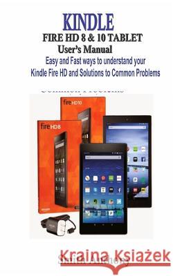 KINDLE FIRE HD 8 & 10 User's Manual: Easy and Fast Ways to Understand Your Kindle Fire HD and solution to common problems Smith Anthony 9781096894179