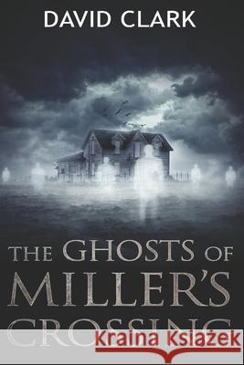 The Ghosts of Miller's Crossing David Clark 9781096895640 Independently Published