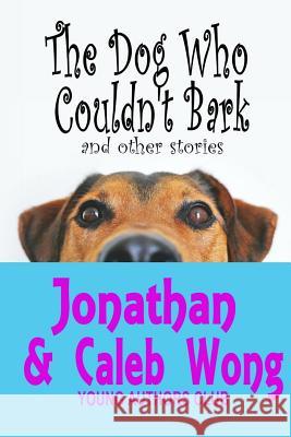 The Dog Who Couldn't Bark and other stories Caleb Wong Dan Alatorre Jonathan Wong 9781096898818 Independently Published