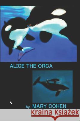 Alice the Orca Mary Cohen 9781096908371