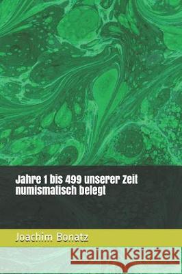 Jahre 1 bis 499 unserer Zeit numismatisch belegt Joachim Bonatz 9781096924203 Independently Published