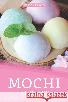 Mochi Recipes: The Best of Japan Food Culture Heston Brown 9781096941750 Independently Published