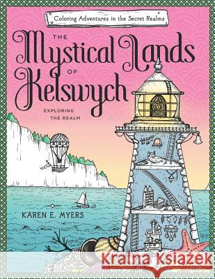 The Mystical Lands of Kelswych: Coloring Adventures in the Secret Realms: Exploring the Realm Karen E. Myers 9781096956488