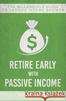 Retire Early with Passive Income: The Millennials Guide to Passive Income Savings Kevin Kunkle 9781096965879