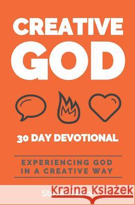 Creative God 30 Day Devotional: Experiencing God in a Creative Way Steven Narof 9781096978695 Independently Published