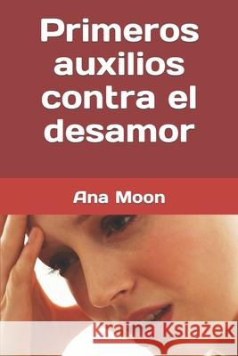 Primeros auxilios contra el desamor Ana Moon 9781096983989 Independently Published