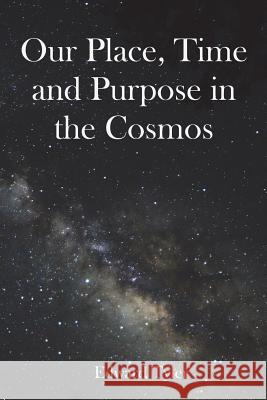 Our Place, Time and Purpose in the Cosmos (Black and White) Edward K. Tyler 9781096991793 Independently Published