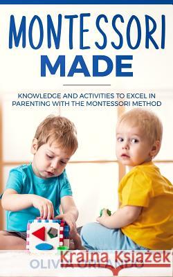 Montessori Made: Knowledge and Activities to Create, Guide, and Excel in Learning Olivia Orlando 9781096994398