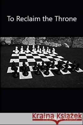To Reclaim the Throne Anna L. Walls 9781096995289 Independently Published