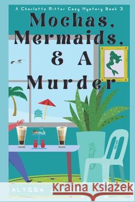 Mochas, Mermaids, and a Murder: A Charlotte Ritter Mystery Keith Helton Alyssa Helton 9781097105250 Independently Published