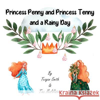 Princess Penny and Princess Tenny and a Rainy Day Tina McAllister Beyond The Pen LLC Teagan Smith 9781097105823 Independently Published