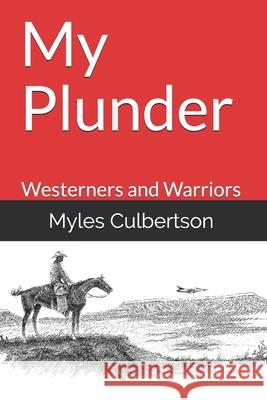 My Plunder: Westerners and Warriors Mike Capron Myles Culbertson 9781097110117