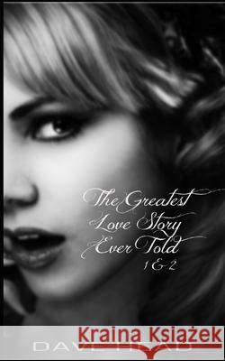 The Greatest Love Story Ever Told 1 & 2 Dave Head 9781097125166