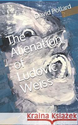 The Alienation of Ludovic Weiss David Pollard 9781097146598 Independently Published
