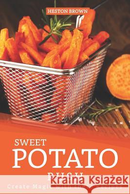 Sweet Potato Rush: Create Magic with these Recipes Heston Brown 9781097151936 Independently Published