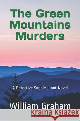 The Green Mountains Murders: A Detective Sophie Junot Novel William Graham 9781097156016 Independently Published