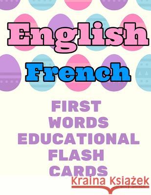 English French First Words Educational Flash Cards: Learning basic vocabulary for boys girls toddlers baby kindergarten preschool and kids Jeremy Smith 9781097170067