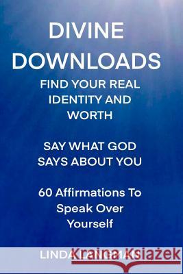 Divine Downloads: Find Your Real Identity and Worth Linda Langman 9781097172528 Independently Published