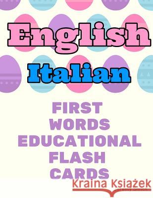 English Italian First Words Educational Flash Cards: Learning basic vocabulary for boys girls toddlers baby kindergarten preschool and kids Jeremy Smith 9781097173709