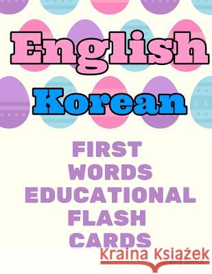 English Korean First Words Educational Flash Cards: Learning basic vocabulary for kids Jeremy Smith 9781097174607