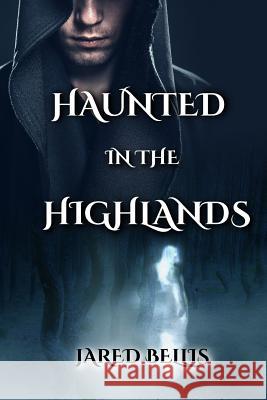 Haunted in the Highlands Jared Bellis 9781097174683 Independently Published