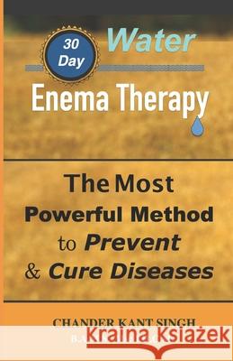 30-Day Water Enema Therapy: The Most Powerful Method to Prevent & Cure Disease Chander Kant Singh 9781097184637 Independently Published