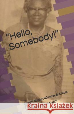 Hello, Somebody!: Beverly Steele's 40 Acres & A Mule Stories. Her people kept the land! Wyman, Donald Paul 9781097189540 Independently Published