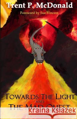 Towards the Light and The Mad Quest: Two Novellas Trent P. McDonald 9781097194582