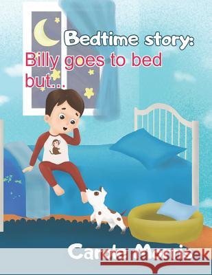 Bedtime story: Billy Goes To Bed But... Carole Morris 9781097198177