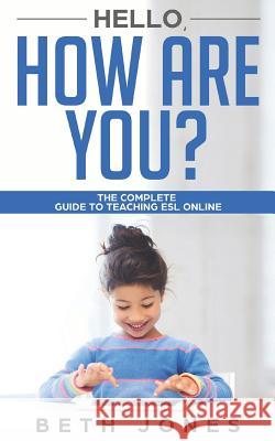 Hello! How Are You? A Complete Guide to Teaching ESL Online Beth Jones 9781097200368