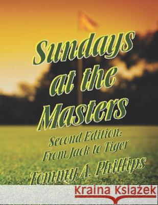 Sundays at the Masters: From Jack to Tiger Tommy A. Phillips 9781097217670