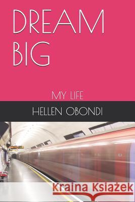 Dream Big: My Life Hellen Obondi 9781097221783