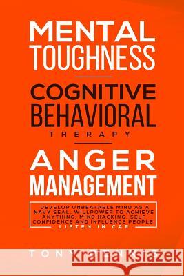 Mental Toughness, Cognitive Behavioral Therapy, Anger Management: Develop Unbeatable Mind as a Navy Seal, Willpower to Achieve Anything, Mind Hacking, Tony Bennis 9781097250301 Independently Published
