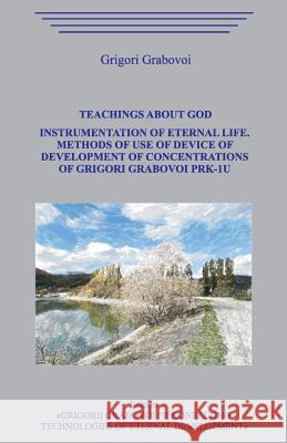 Teachings about God. Instrumentation of eternal life. Methods of use of the device of development of concentrations of Grigori Grabovoi PRK-1U. Grigori Grabovoi 9781097274956